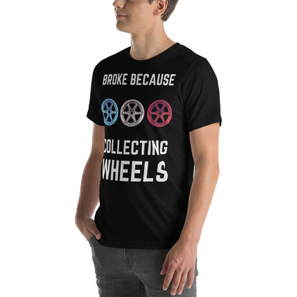 Broke because Collecting Wheels Unisex t-shirt