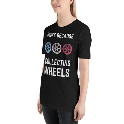 Broke because Collecting Wheels Unisex t-shirt