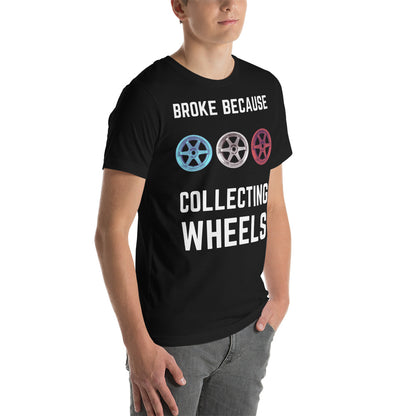 Broke because Collecting Wheels Unisex t-shirt