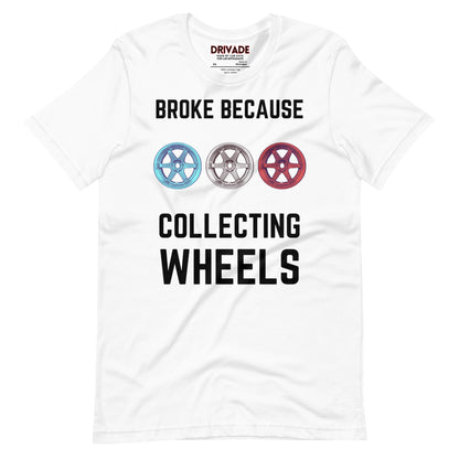 Broke because Collecting Wheels Unisex t-shirt