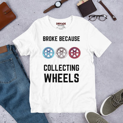 Broke because Collecting Wheels Unisex t-shirt